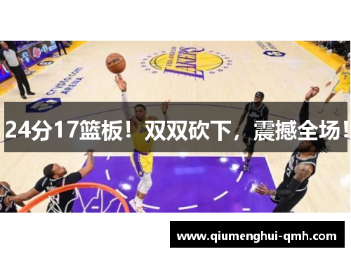 24分17篮板！双双砍下，震撼全场！