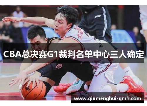 CBA总决赛G1裁判名单中心三人确定
