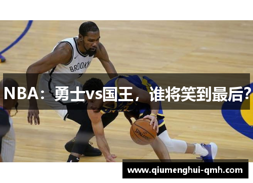 NBA：勇士vs国王，谁将笑到最后？