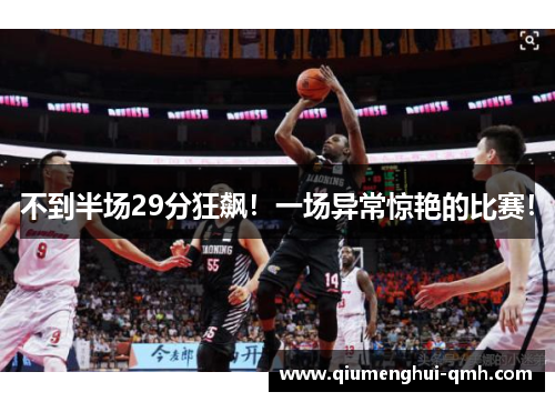 不到半场29分狂飙！一场异常惊艳的比赛！