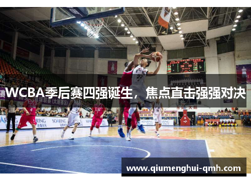 WCBA季后赛四强诞生,焦点直击强强对决 WCBA季后赛四强诞生,焦点直击强强对决