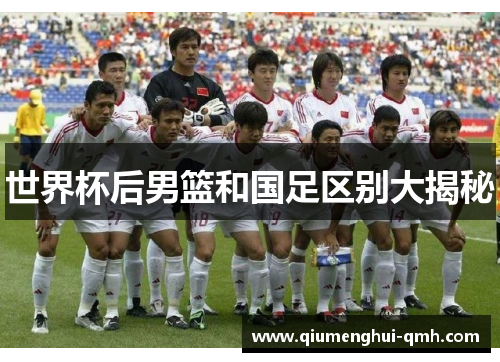世界杯后男篮和国足区别大揭秘