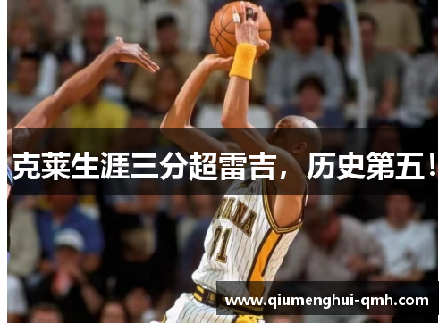 克莱生涯三分超雷吉,历史第五! 克莱生涯三分超雷吉,历史第五!