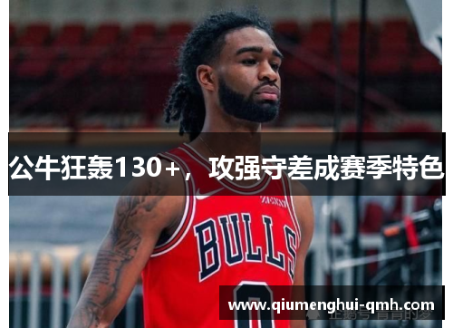 公牛狂轰130+，攻强守差成赛季特色