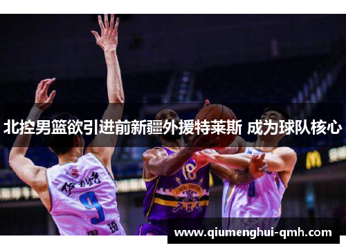 北控男篮欲引进前新疆外援特莱斯 成为球队核心