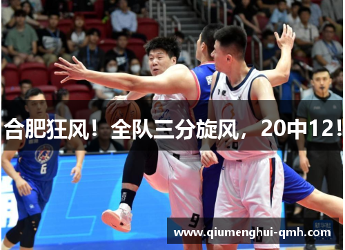 合肥狂风！全队三分旋风，20中12！