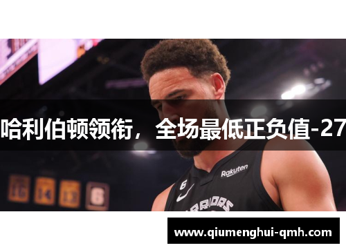 哈利伯顿领衔,全场最低正负值-27 哈利伯顿领衔,全场最低正负值-27