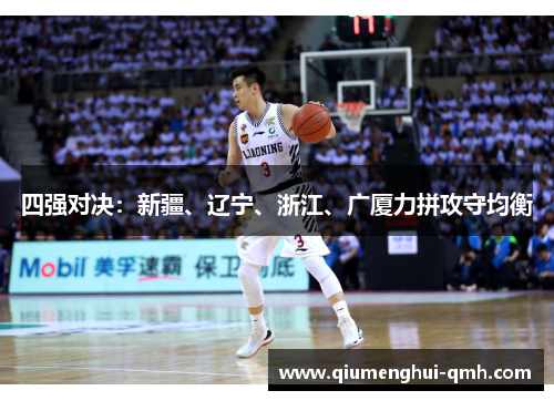 四强对决:新疆、辽宁、浙江、广厦力拼攻守均衡 四强对决:新疆、辽宁、浙江、广厦力拼攻守均衡