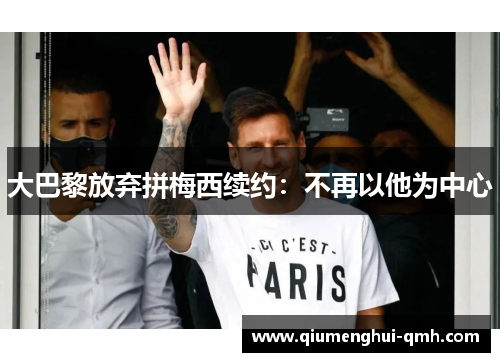 大巴黎放弃拼梅西续约:不再以他为中心 大巴黎放弃拼梅西续约:不再以他为中心