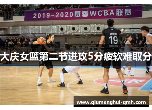 大庆女篮第二节进攻5分疲软难取分