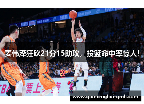 姜伟泽狂砍21分15助攻,投篮命中率惊人! 姜伟泽狂砍21分15助攻,投篮命中率惊人!