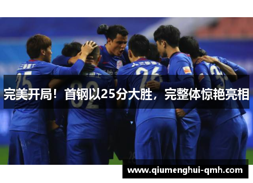 完美开局！首钢以25分大胜，完整体惊艳亮相