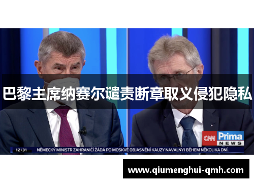 巴黎主席纳赛尔谴责断章取义侵犯隐私 巴黎主席纳赛尔谴责断章取义侵犯隐私