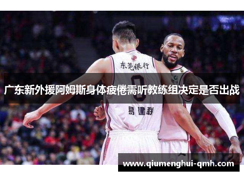 广东新外援阿姆斯身体疲倦需听教练组决定是否出战