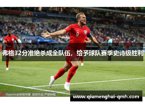 弗格32分准绝杀成全队伍,给予球队赛季史诗级胜利 弗格32分准绝杀成全队伍,给予球队赛季史诗级胜利