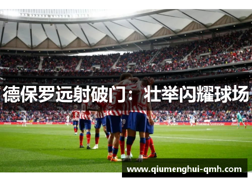 德保罗远射破门：壮举闪耀球场