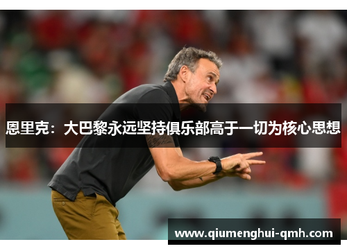 恩里克：大巴黎永远坚持俱乐部高于一切为核心思想
